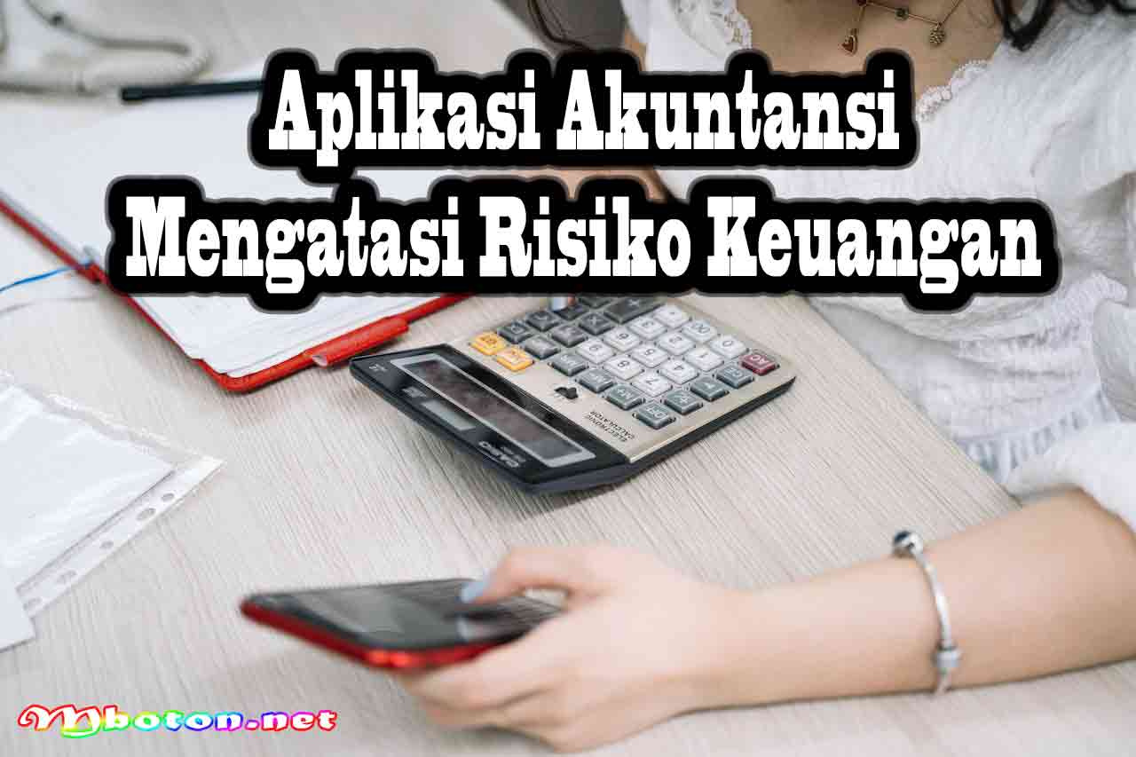 6 Jenis Risiko Keuangan Bisnis Perlu Diketahui dan Solusinya 3 Aplikasi Akuntansi Mengatasi Risiko Keuangan