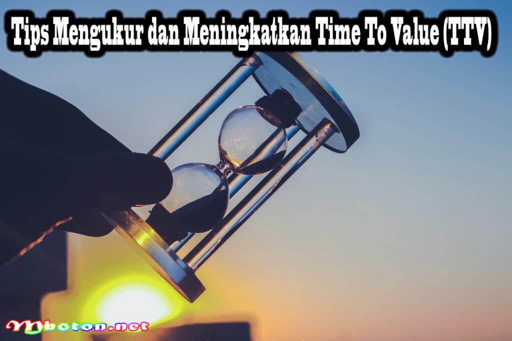 Time To Value TTV Pengertian, Jenis, Konsep, & Contoh Tips 3 Tips Mengukur dan Meningkatkan Time To Value (TTV)