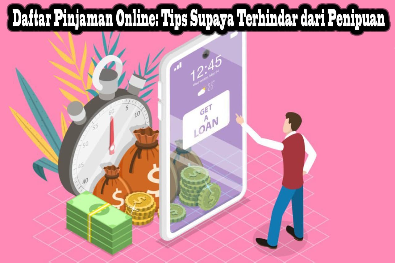 Daftar Pinjaman Online: Tips Supaya Terhindar dari Penipuan 5 Daftar Pinjaman Online: Tips Supaya Terhindar dari Penipuan