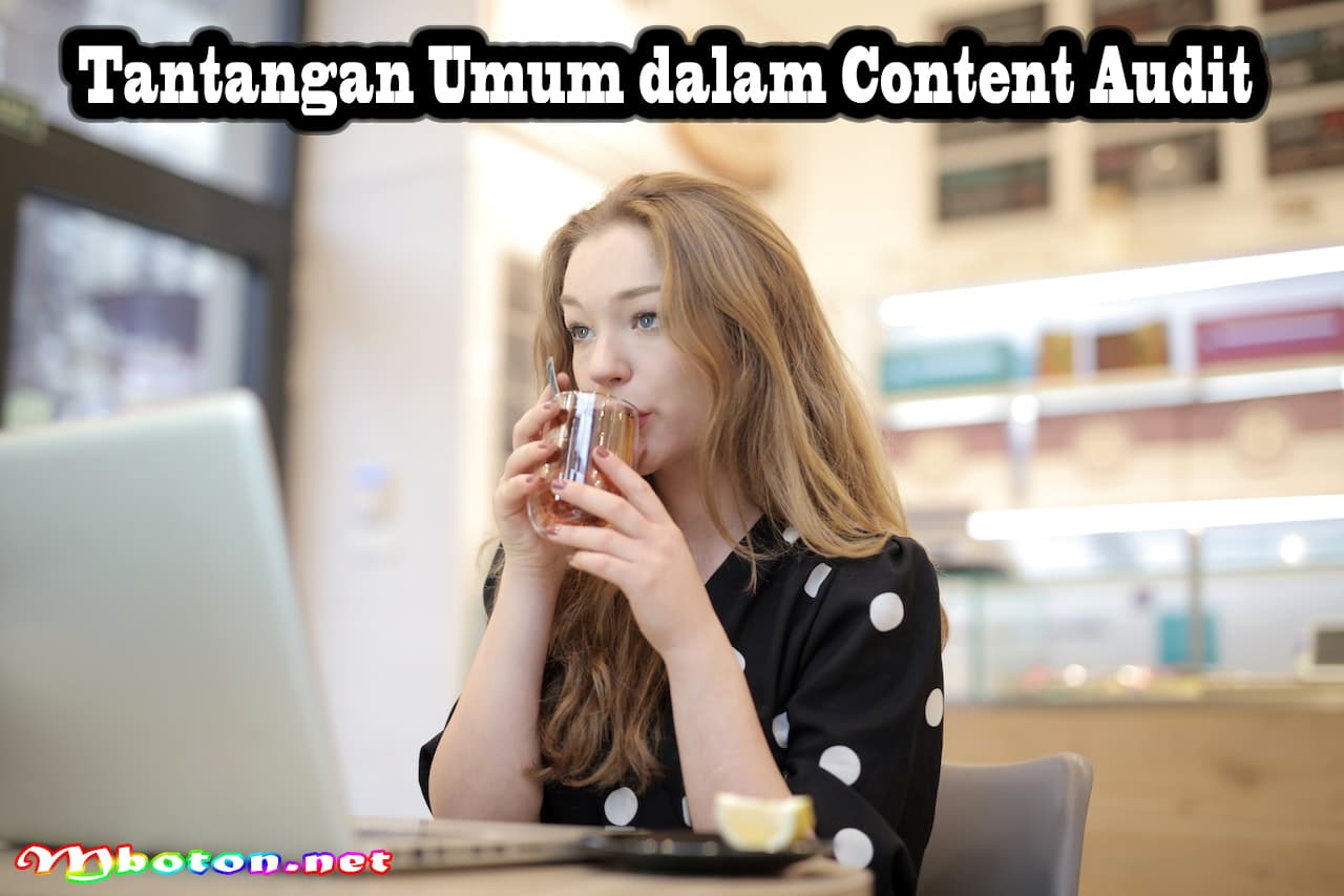 Content Audit adalah: Alat Berharga Meningkatkan kualitas 3 Tantangan Umum dalam Content Audit