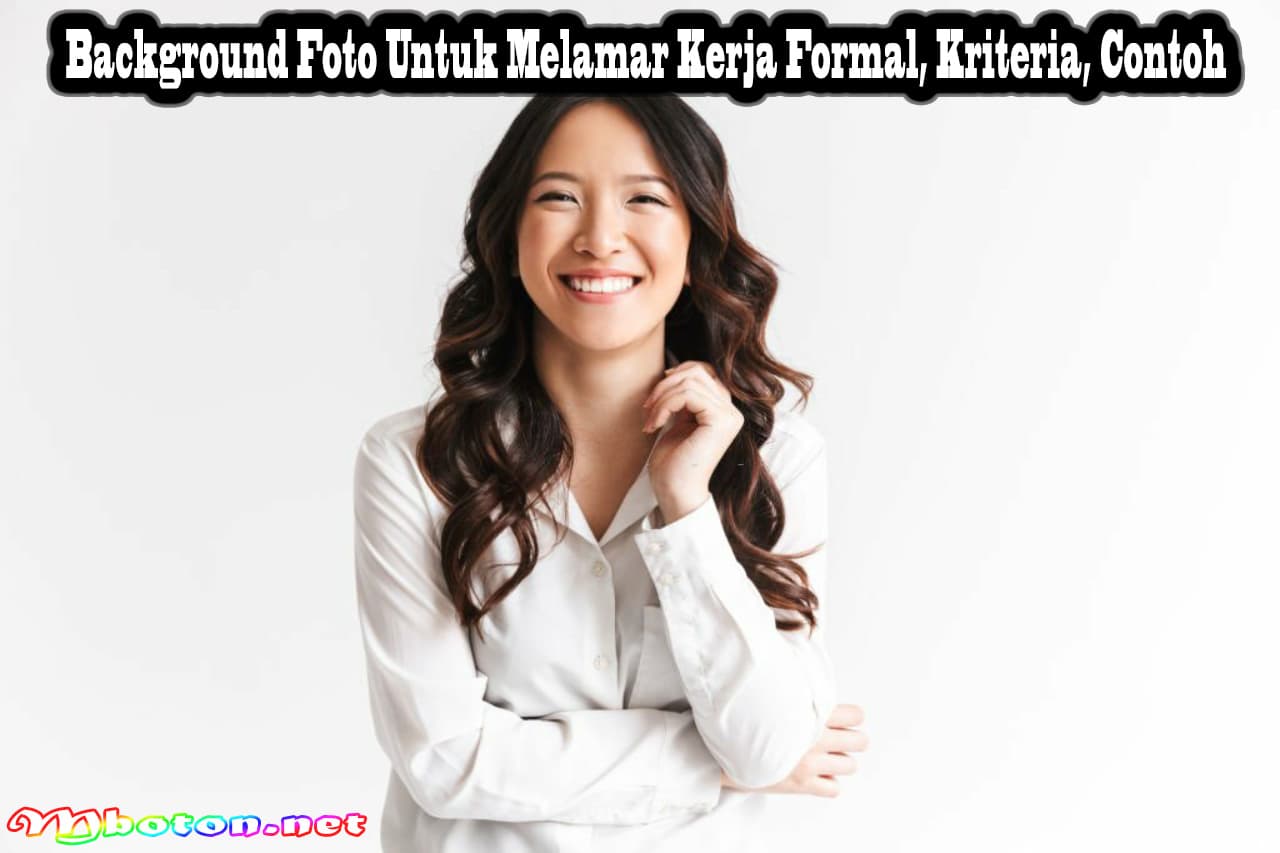 Background Foto Untuk Melamar Kerja Formal, Kriteria, Contoh 5 Background Foto Untuk Melamar Kerja Formal, Kriteria, Contoh