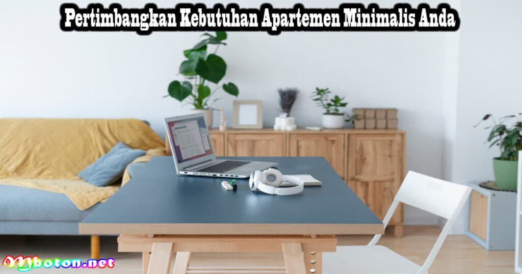 8 Tips Pilih Furnitur Apartemen Minimalis Ruangan Terbaik 3 Pertimbangkan Kebutuhan Apartemen Minimalis Anda