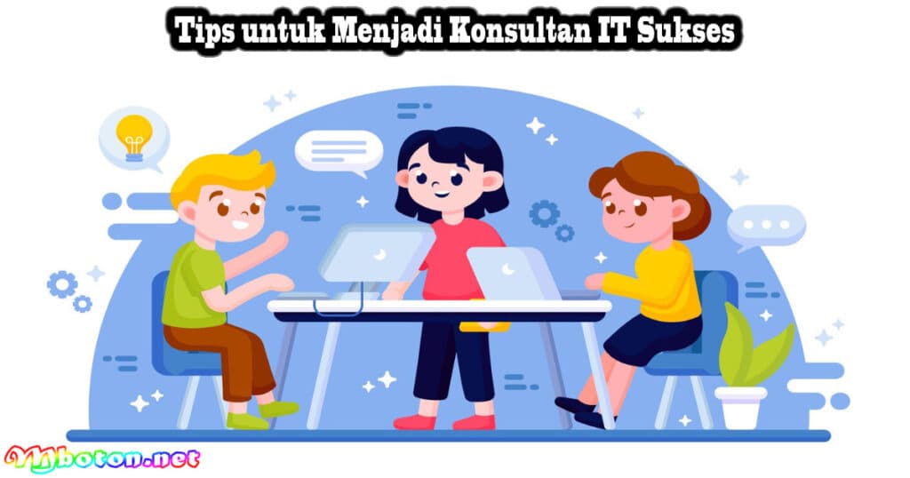 Tips untuk Menjadi Konsultan IT Sukses