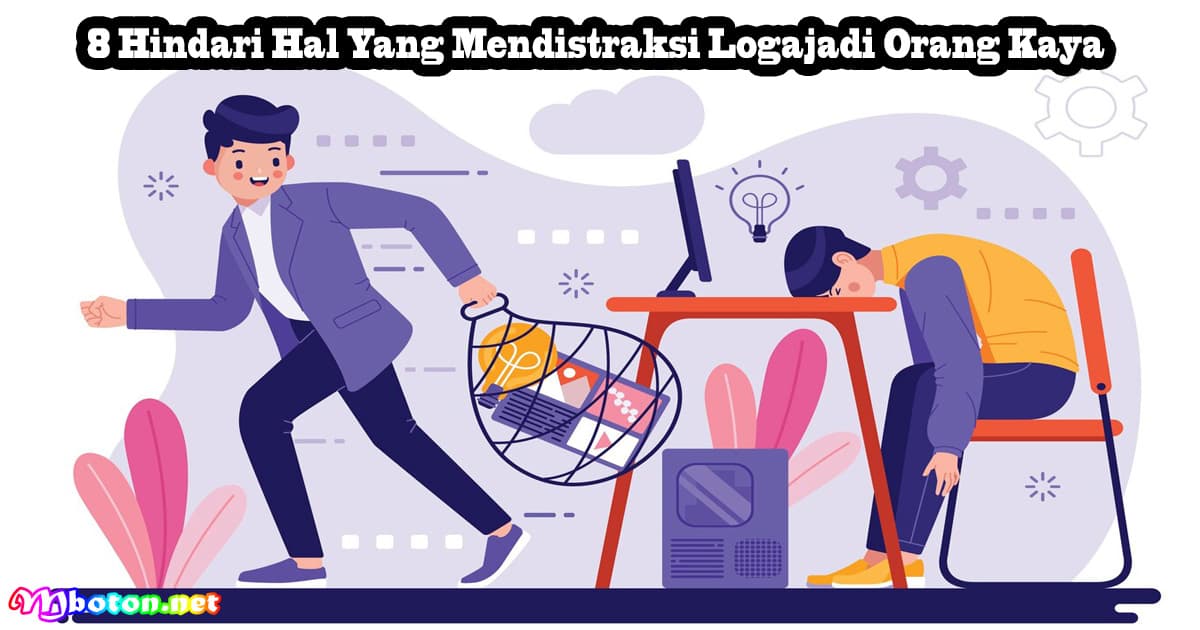 8 Hindari Hal Yang Mendistraksi Logajadi Orang Kaya 6 8 Hindari Hal Yang Mendistraksi Logajadi Orang Kaya