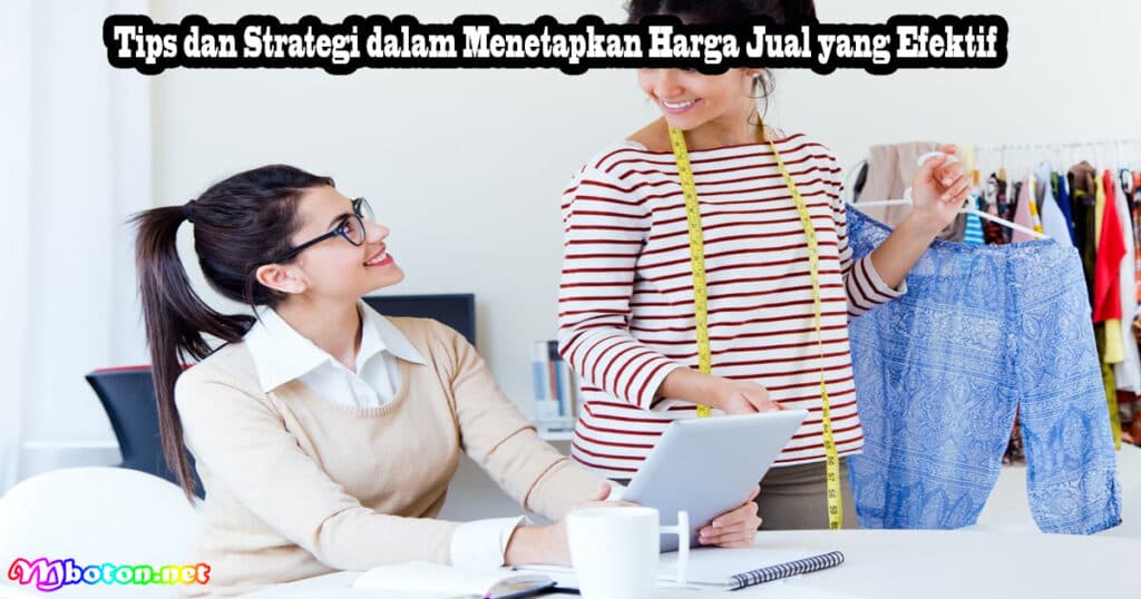 10 Efektif Cara Menentukan Harga Jual Produk & Jasa 3 Tips dan Strategi dalam Menetapkan Harga Jual yang Efektif