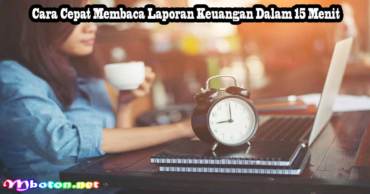 Cara Cepat Membaca Laporan Keuangan Dalam 15 Menit 8 Cara Cepat Membaca Laporan Keuangan Dalam 15 Menit