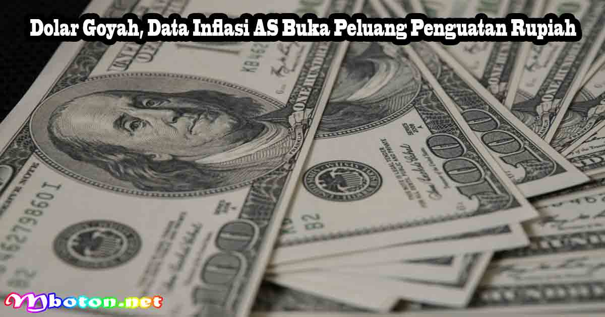 Dolar Goyah, Data Inflasi AS Buka Peluang Penguatan Rupiah 5 Dolar Goyah, Data Inflasi AS Buka Peluang Penguatan Rupiah
