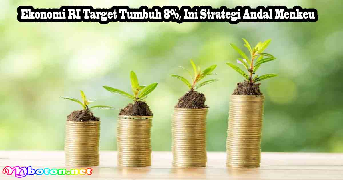 Ekonomi RI Target Tumbuh 8%, Ini Strategi Andal Menkeu 9 Ekonomi RI Target Tumbuh 8%, Ini Strategi Andal Menkeu