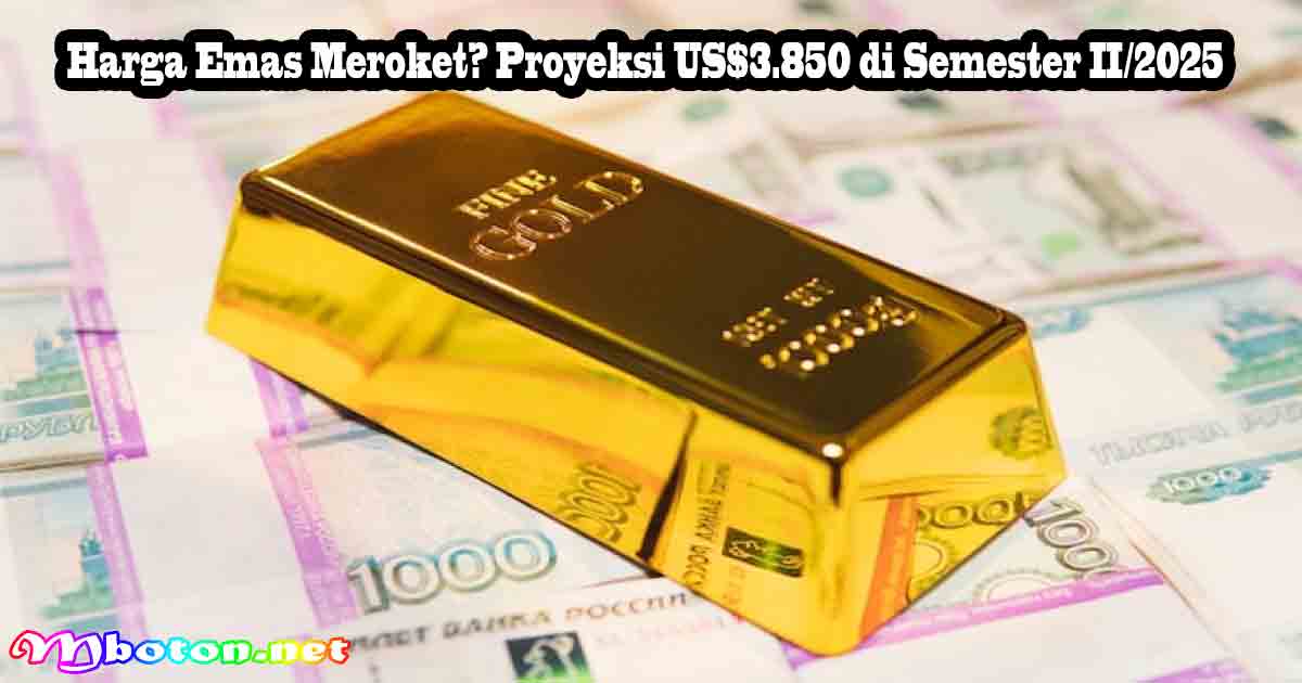 Harga Emas Meroket? Proyeksi US$3.850 di Semester II/2025 6 Harga Emas Meroket? Proyeksi US$3.850 di Semester II/2025