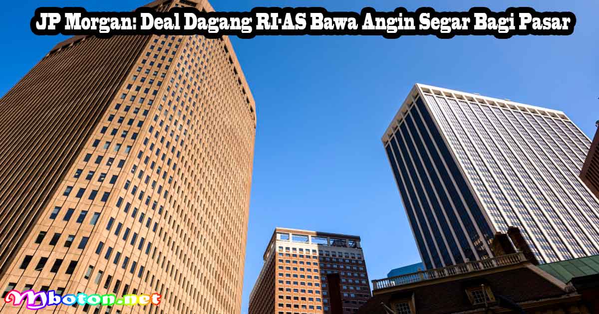 JP Morgan: Deal Dagang RI-AS Bawa Angin Segar Bagi Pasar 7 JP Morgan: Deal Dagang RI-AS Bawa Angin Segar Bagi Pasar