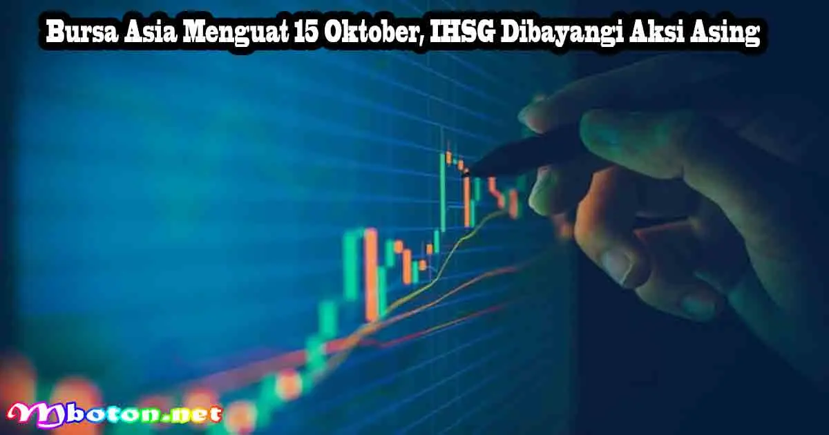 Bursa Asia Menguat 15 Oktober, IHSG Dibayangi Aksi Asing 5 Bursa Asia Menguat 15 Oktober, IHSG Dibayangi Aksi Asing