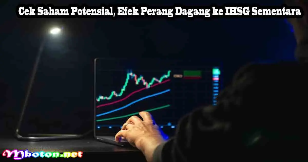 Cek Saham Potensial, Efek Perang Dagang ke IHSG Sementara 7 Cek Saham Potensial, Efek Perang Dagang ke IHSG Sementara