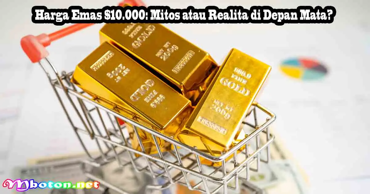 Harga Emas $10.000: Mitos atau Realita di Depan Mata? 6 Harga Emas $10.000: Mitos atau Realita di Depan Mata?