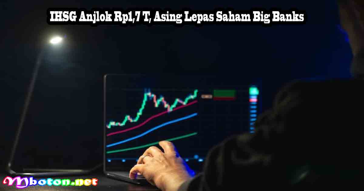 IHSG Anjlok Rp1,7 T, Asing Lepas Saham Big Banks 9 IHSG Anjlok Rp1,7 T, Asing Lepas Saham Big Banks
