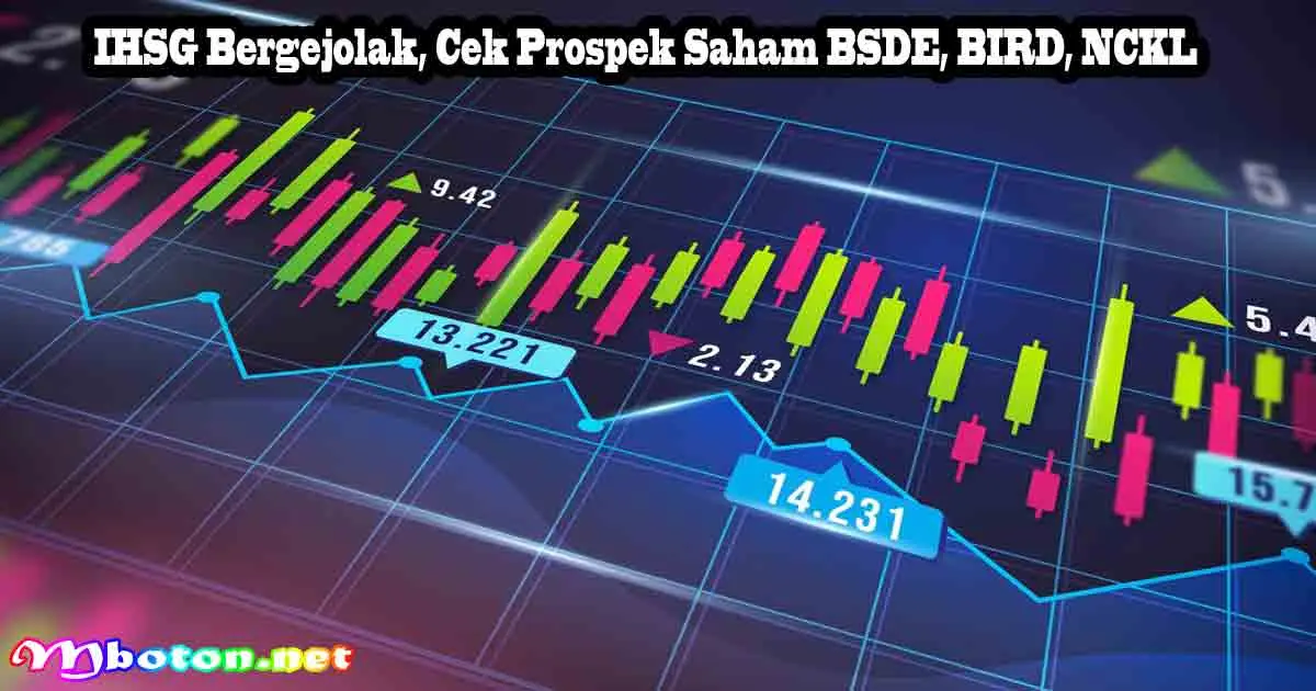 IHSG Bergejolak, Cek Prospek Saham BSDE, BIRD, NCKL 6 IHSG Bergejolak, Cek Prospek Saham BSDE, BIRD, NCKL