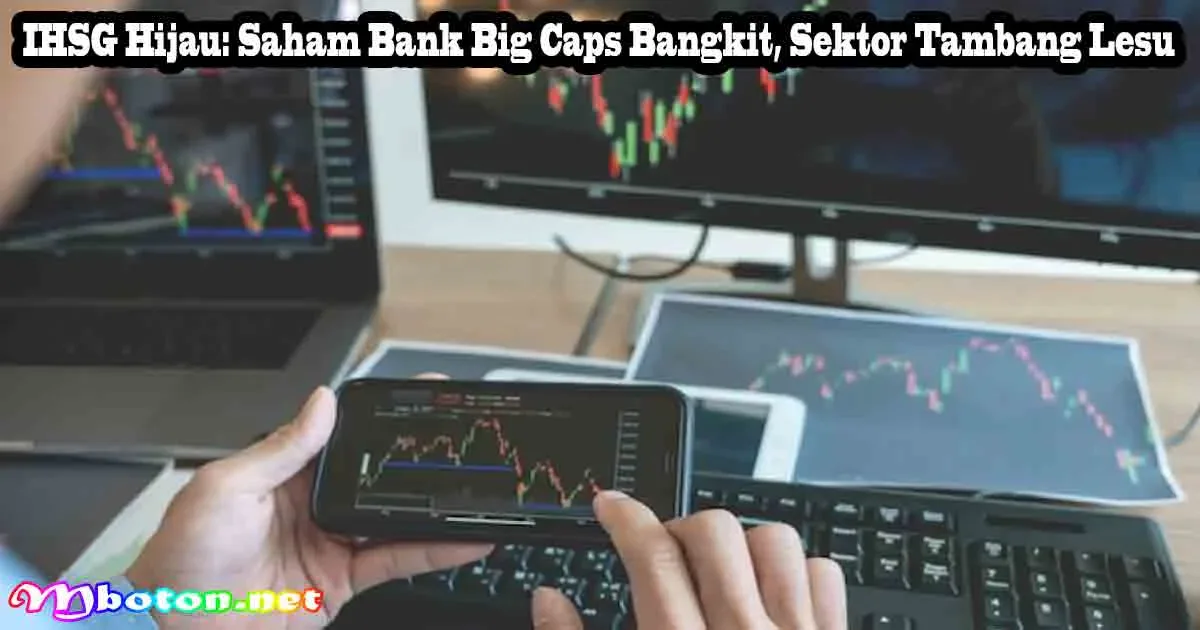IHSG Hijau: Saham Bank Big Caps Bangkit, Sektor Tambang Lesu 5 IHSG Hijau: Saham Bank Big Caps Bangkit, Sektor Tambang Lesu