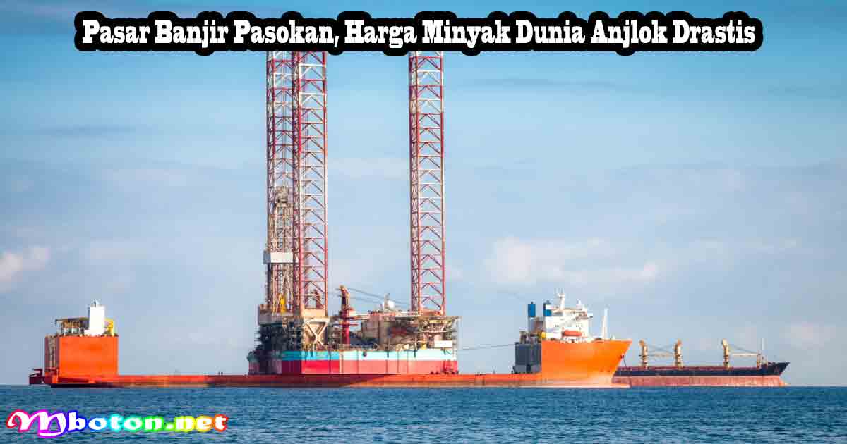 Pasar Banjir Pasokan, Harga Minyak Dunia Anjlok Drastis 6 Pasar Banjir Pasokan, Harga Minyak Dunia Anjlok Drastis