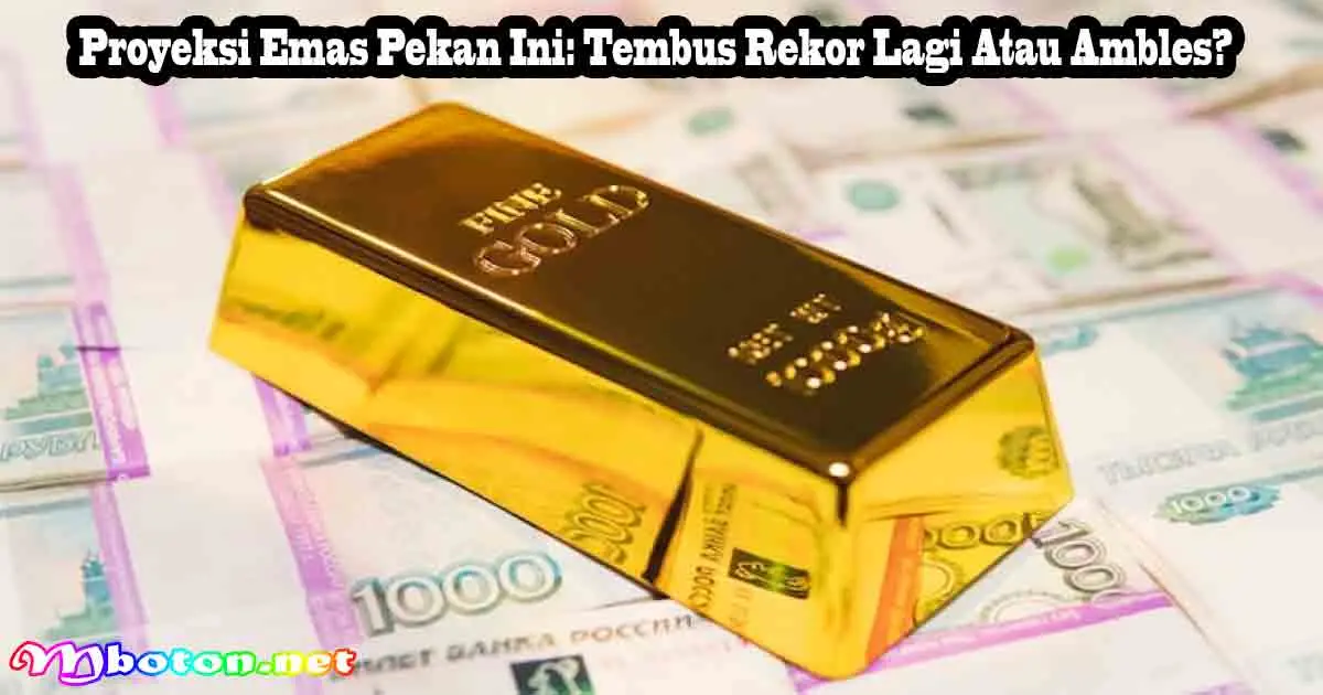 Proyeksi Emas Pekan Ini: Tembus Rekor Lagi Atau Ambles? 6 Proyeksi Emas Pekan Ini: Tembus Rekor Lagi Atau Ambles?