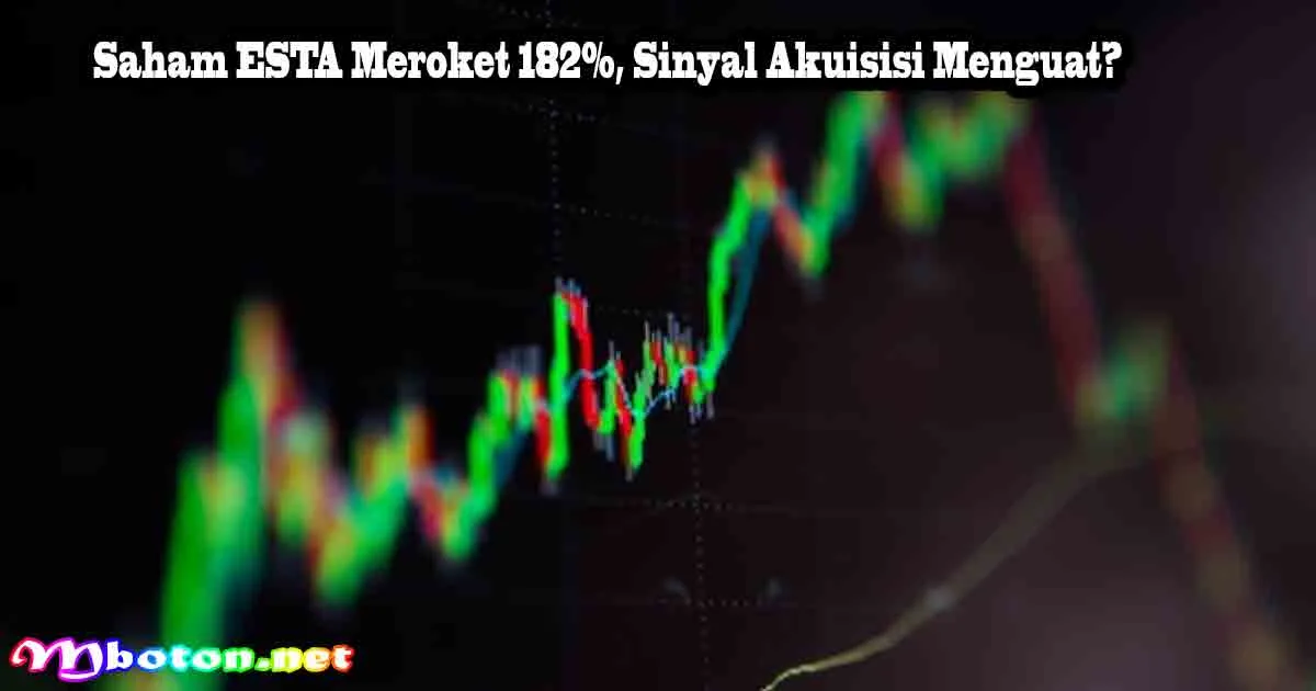 Saham ESTA Meroket 182%, Sinyal Akuisisi Menguat? 8 Saham ESTA Meroket 182%, Sinyal Akuisisi Menguat?