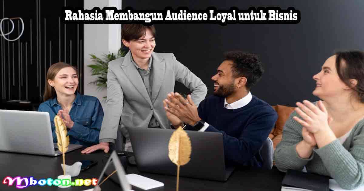 Rahasia Membangun Audience Loyal untuk Bisnis 5 Rahasia Membangun Audience Loyal untuk Bisnis