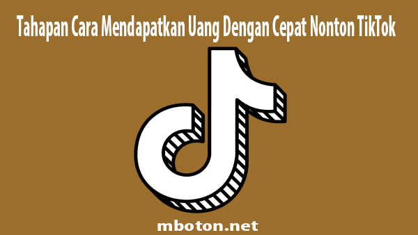 Tahapan Cara Mendapatkan Uang Dengan Cepat Nonton TikTok