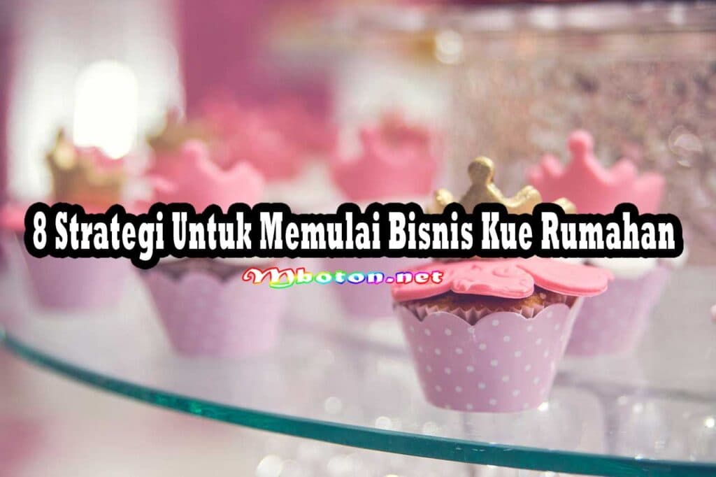 8 Strategi Untuk Memulai Bisnis Kue Rumahan