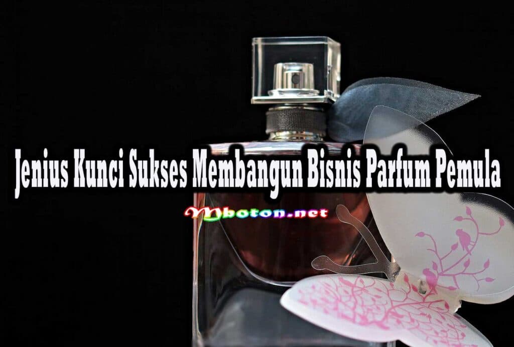 Jenius Kunci Sukses Membangun Bisnis Parfum Pemula