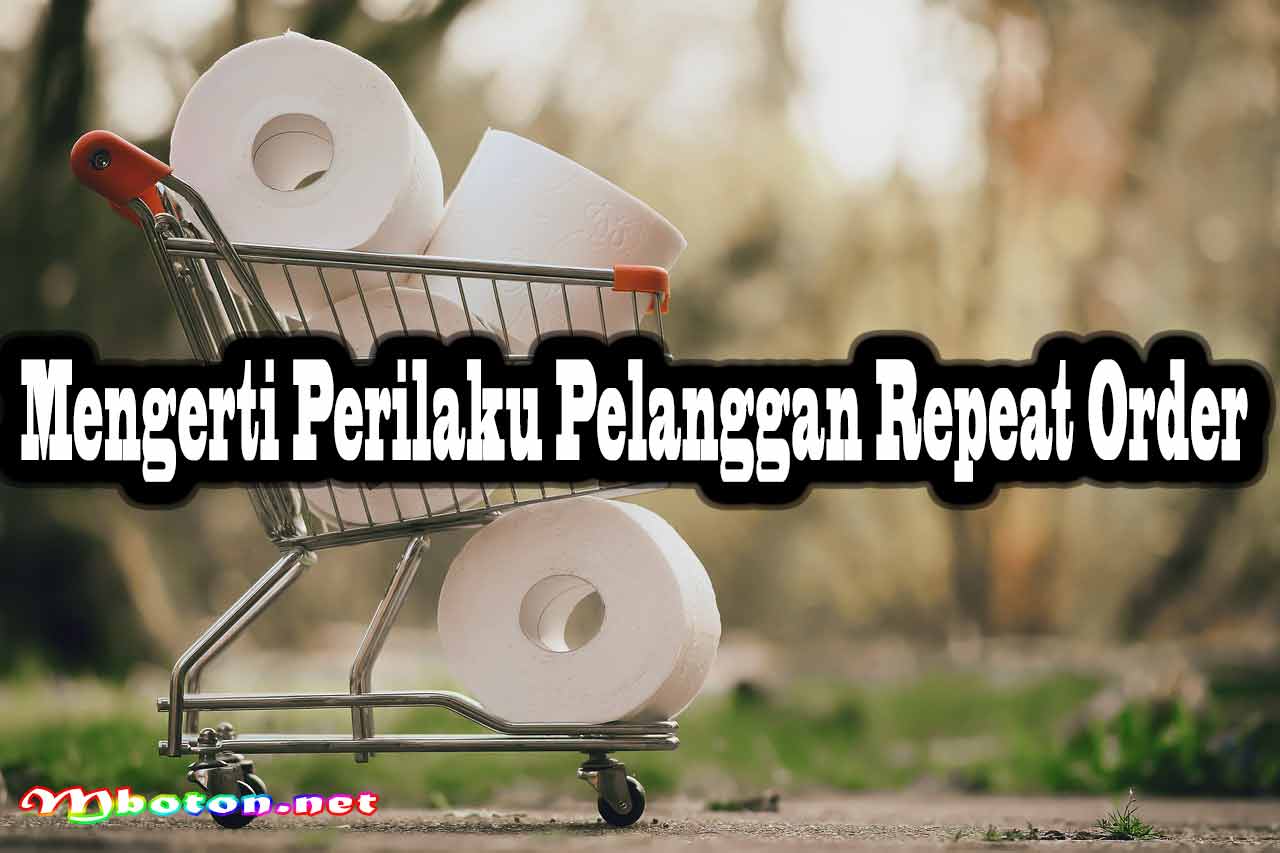 Tips Repeat Order Bikin Pelanggan lama & Baru Membeli Ulang 1 Mengerti Perilaku Pelanggan Repeat Order
