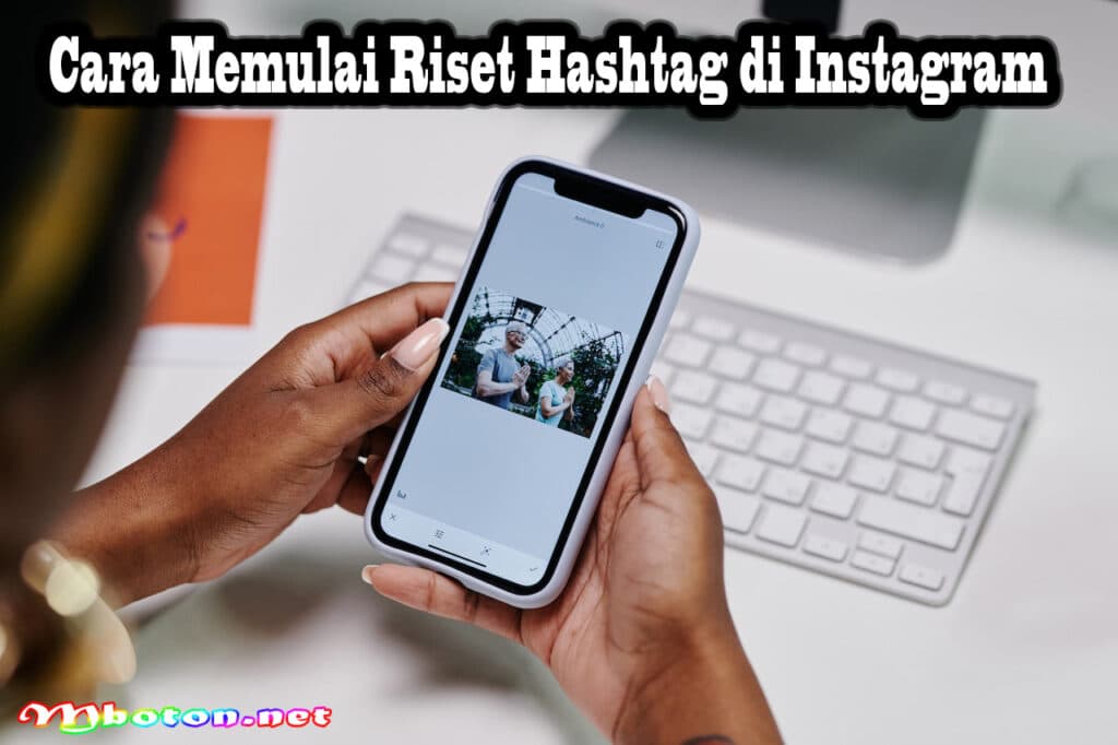 Cara Riset Hashtag Instagram Supaya Bisnis Anda Cepat Viral! 1 Cara Memulai Riset Hashtag di Instagram