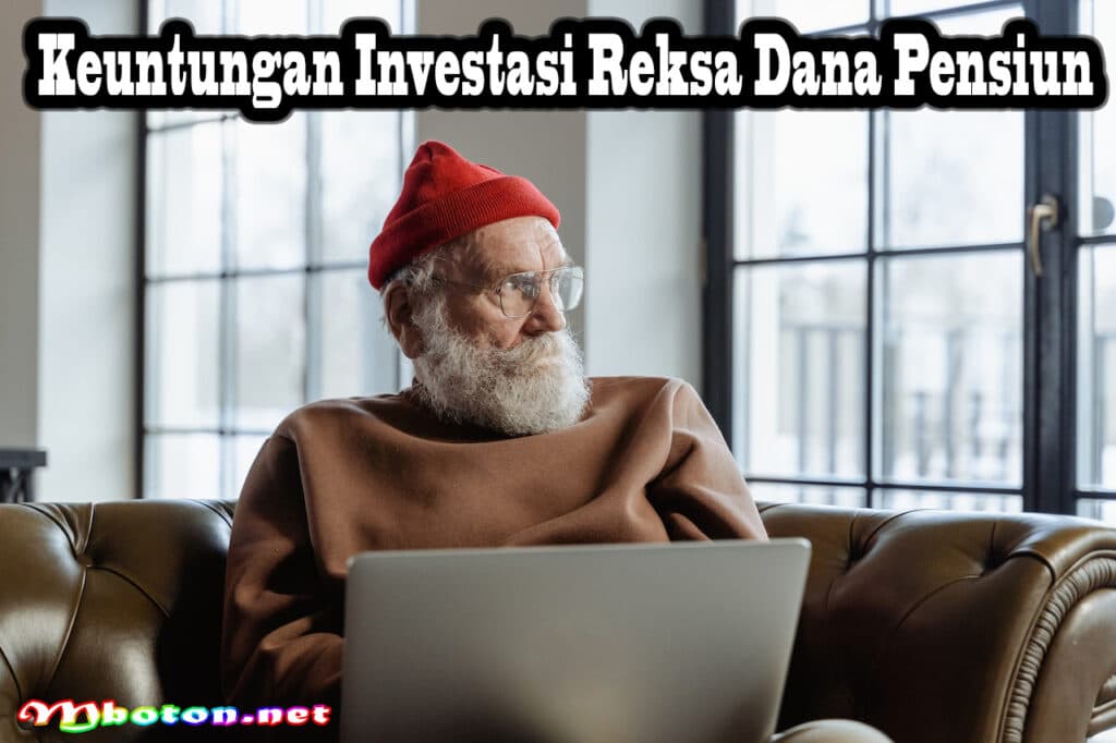 Investasi Reksa Dana Pensiun: Persiapan Keuangan yang Bijak 1 Keuntungan Investasi Reksa Dana Pensiun