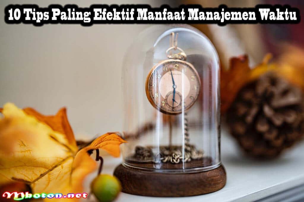 Tips Paling Efektif Manfaat Manajemen Waktu Untuk Mahasiswa 1 10 Tips Paling Efektif Manfaat Manajemen Waktu