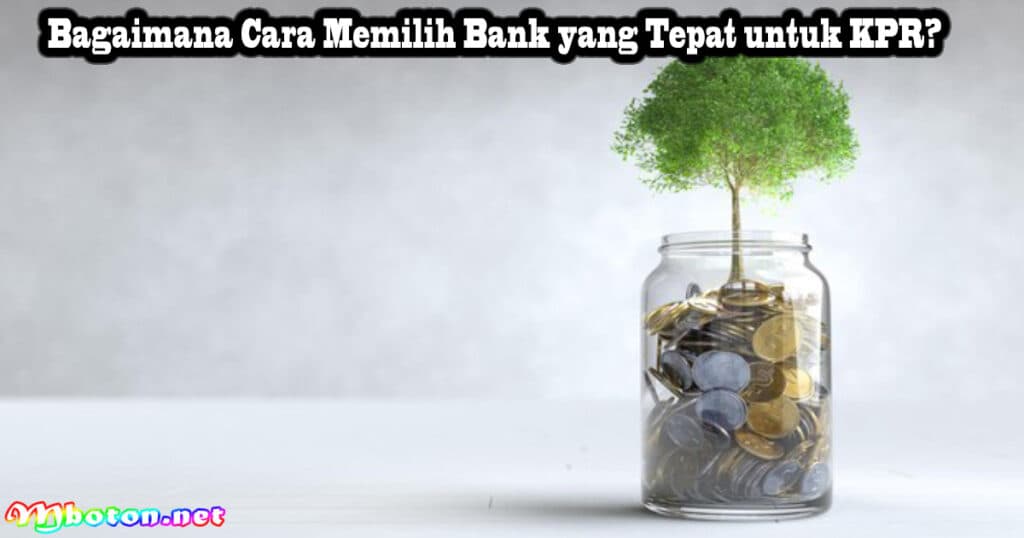 10 Tips Cara Menghemat Uang pada KPR Dengan Bijak 1 Bagaimana Cara Memilih Bank yang Tepat untuk KPR?