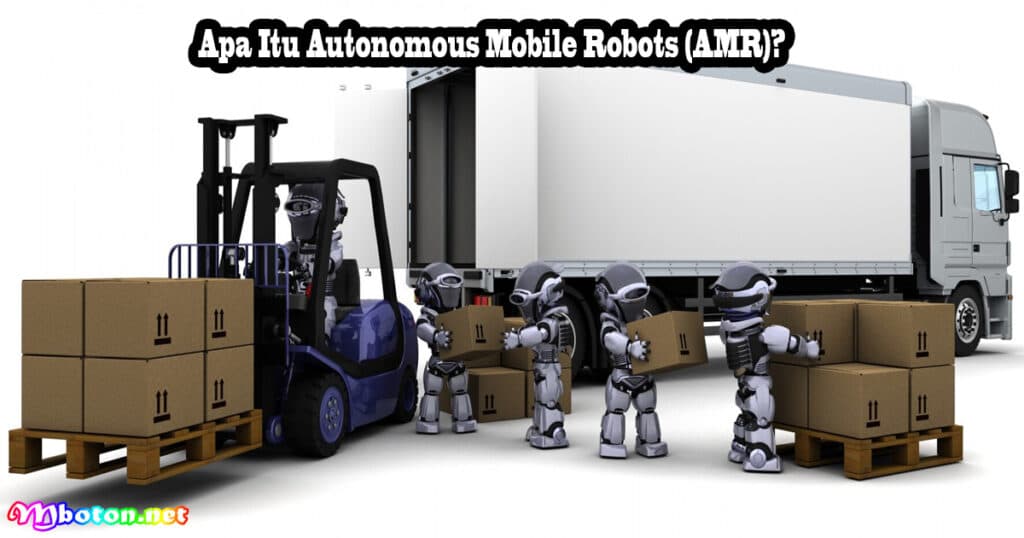 Autonomous Mobile Robots AMR: Apa Itu, Manfaat & Cara Kerjanya 1 Apa Itu Autonomous Mobile Robots (AMR)?