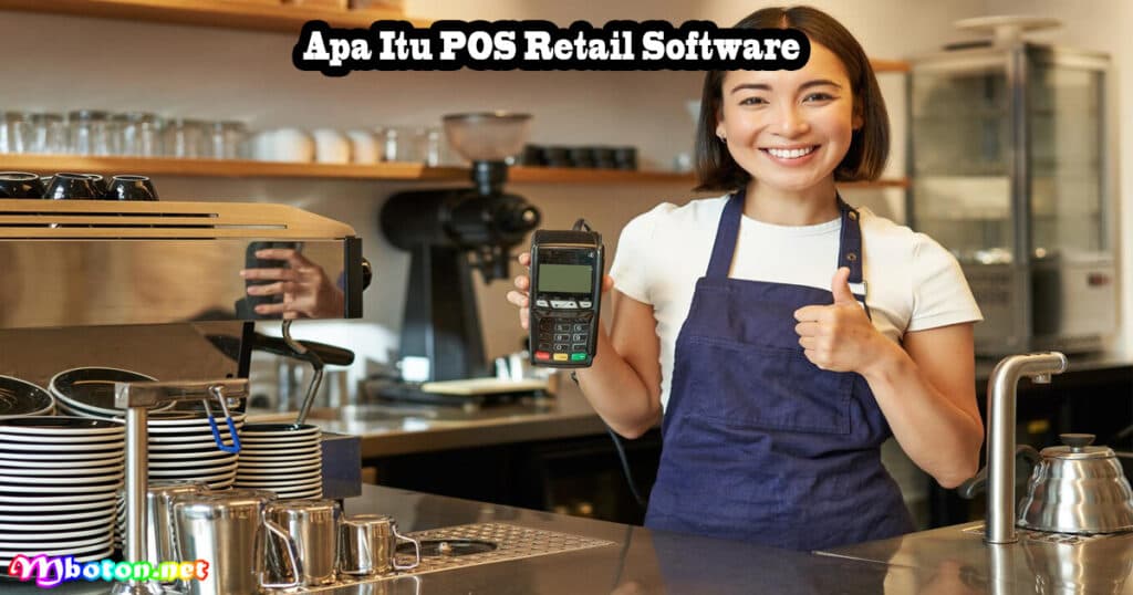 10 POS Retail Software Terbaik Untuk Bisnis Di Indonesia 1 Apa Itu POS Retail Software