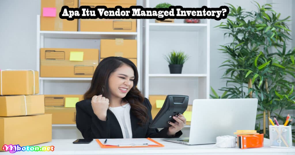 Vendor Managed Inventory: Apa Itu, Manfaat & Contoh 1 Apa Itu Vendor Managed Inventory?