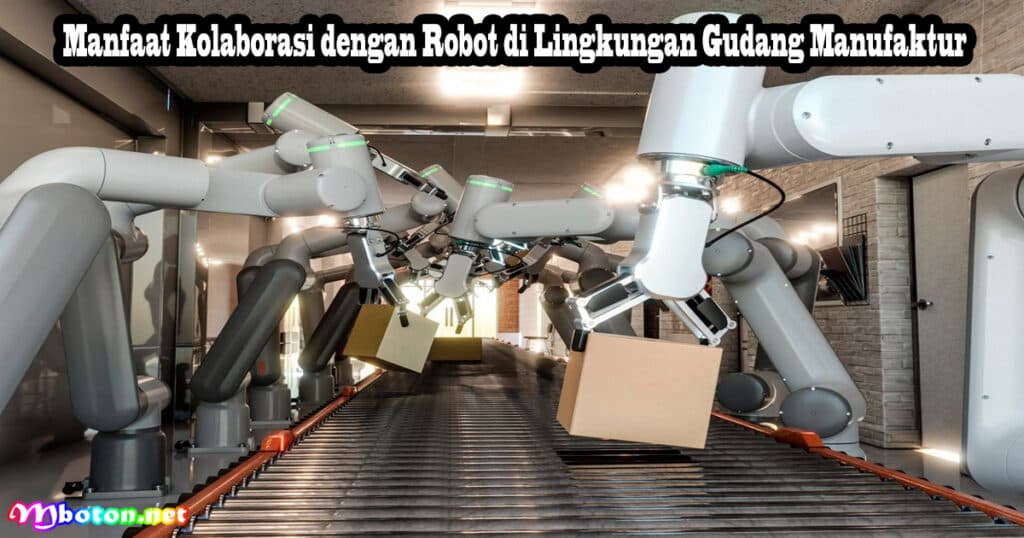 Manfaat Kolaborasi dengan Robot di Lingkungan Gudang Manufaktur