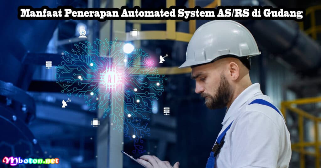 Automated System (AS/RS) Untuk Otomatisasi Gudang 2 Manfaat Penerapan Automated System AS/RS di Gudang