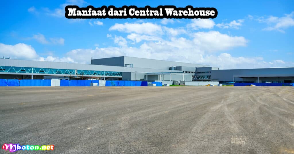 Kenali Central Warehouse: Fungsi, Manfaat & Manajemennya 2 Manfaat dari Central Warehouse