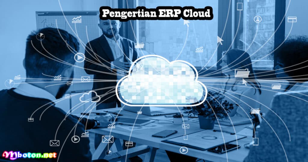 ERP Cloud: Pengertian, Fitur, Jenis, Manfaat, Contohnya 1 Pengertian ERP Cloud