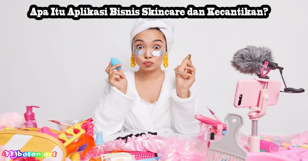 Apa Itu Aplikasi Bisnis Skincare dan Kecantikan?
