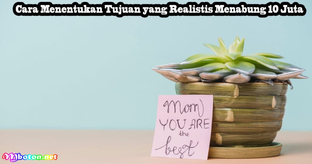 Cara Menentukan Tujuan yang Realistis Menabung 10 Juta