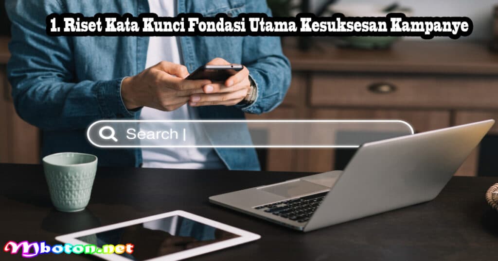 8 Tips Mengoptimalkan CTR dan CPC Iklan Google Ads 1 1. Riset Kata Kunci Fondasi Utama Kesuksesan Kampanye