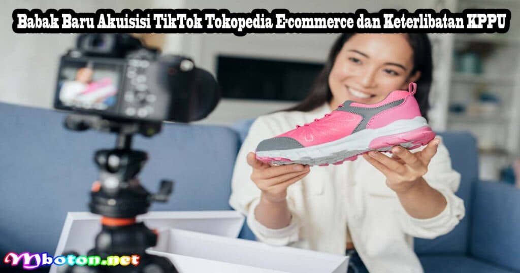 Akuisisi TikTok Tokopedia: 5 Syarat KPPU Cegah Monopoli 1 Babak Baru Akuisisi TikTok Tokopedia E-commerce dan Keterlibatan KPPU