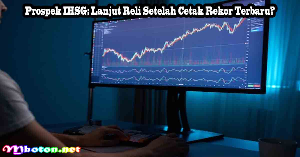 Prospek IHSG: Lanjut Reli Setelah Cetak Rekor Terbaru? 2 Prospek IHSG: Lanjut Reli Setelah Cetak Rekor Terbaru?