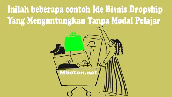 Ide Bisnis Dropship yang Menguntungkan Tanpa Modal Pelajar 4 Inilah beberapa contoh Ide Bisnis Dropship yang Menguntungkan Tanpa Modal Pelajar Tanpa perlu modal untuk mendapatkan uang sampingan untuk kalangan anak pelajar cukup modal mempromosikan berbagai macam sebagai dropshipper. Akan lebih menguntungkan mendapatkan pengalaman yang lebih positif dan mengahasilkan.