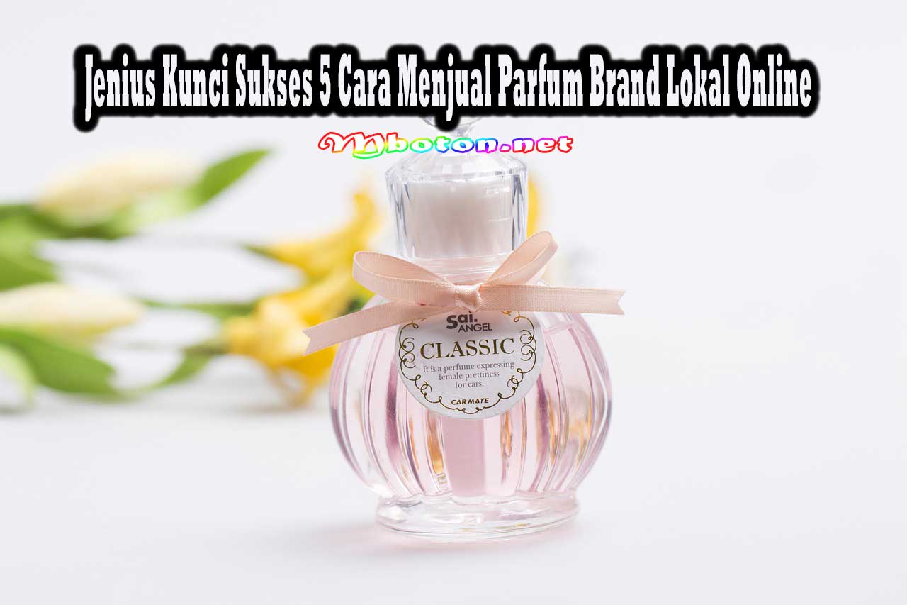 Jenius Kunci Sukses 5 Cara Menjual Parfum Brand Lokal Online 11 Jenius Kunci Sukses 5 Cara Menjual Parfum Brand Lokal Online