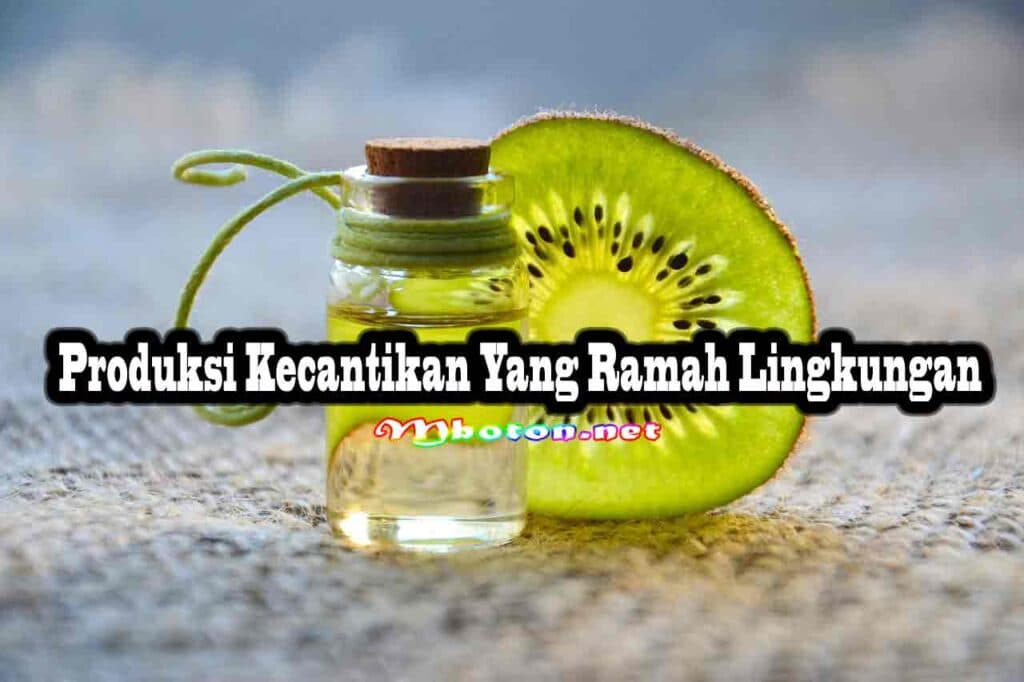 Produksi Kecantikan Yang Ramah Lingkungan Produksi Kecantikan Yang Ramah Lingkungan