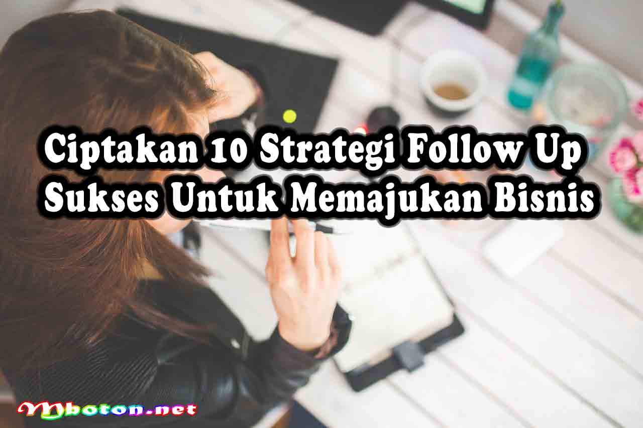 Ciptakan 10 Strategi Follow Up Sukses Untuk Memajukan Bisnis