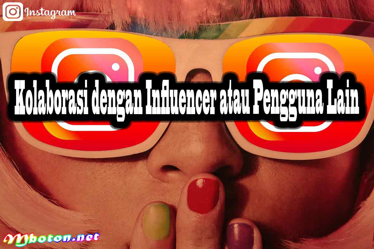 8 Cara Memperbanyak Followers Instagram Gratis Tidak Beli 2 Kolaborasi dengan Influencer atau Pengguna Lain