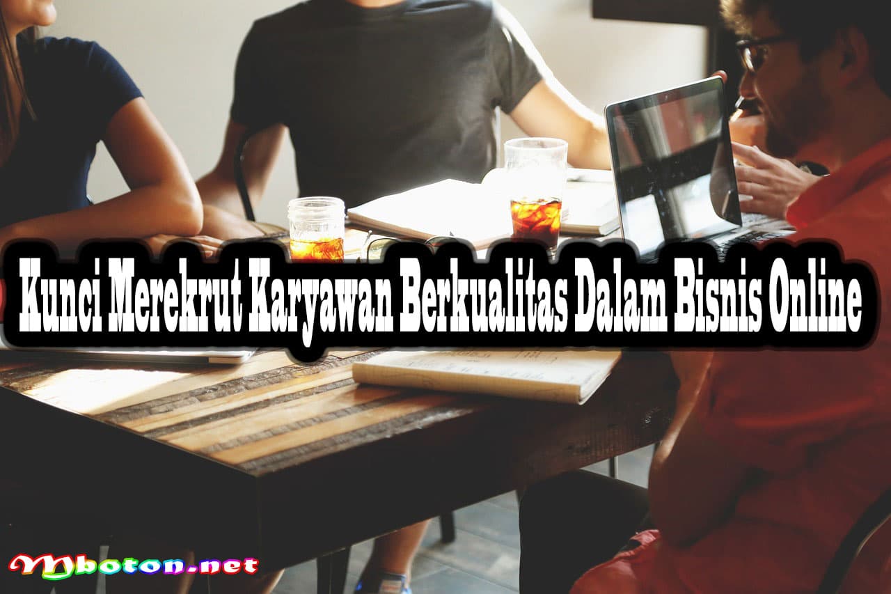 Kunci Merekrut Karyawan Berkualitas Dalam Bisnis Online 4 Kunci Merekrut Karyawan Berkualitas Dalam Bisnis Online